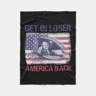 Get In Loser We're Taking America Back 3  Fleece Blanket