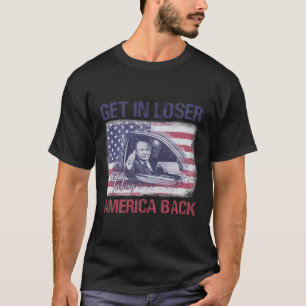 Get In Loser We're Taking America Back 3 T-Shirt