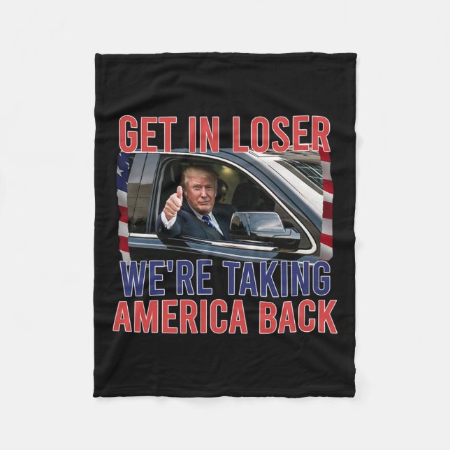 Get In Loser We're Taking America Back  Fleece Blanket (Front)