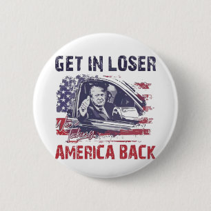 Get in Loser We're Taking America Back Trump 6 Cm Round Badge