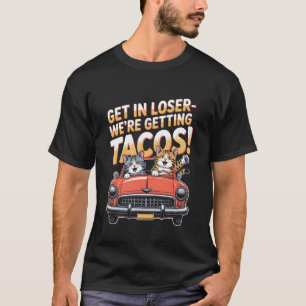 Get in Loser Weu2019re Getting Tacos Cat Design 1 T-Shirt