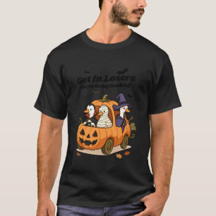 Get in Losers We're Going Honking Funny Halloween  T-Shirt