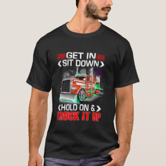 Get In Sit Down Hold On And Truck It Up T Shirt