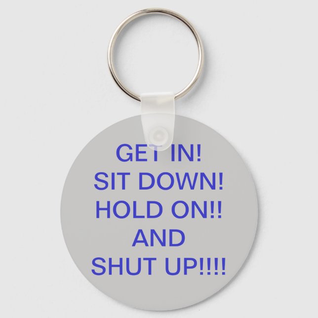 GET IN!   SIT DOWN!HOLD ON!!ANDSHUT UP... KEY RING (Front)