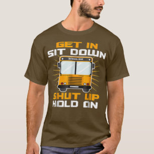 get in sit down shut up hold on funny school bus d T-Shirt