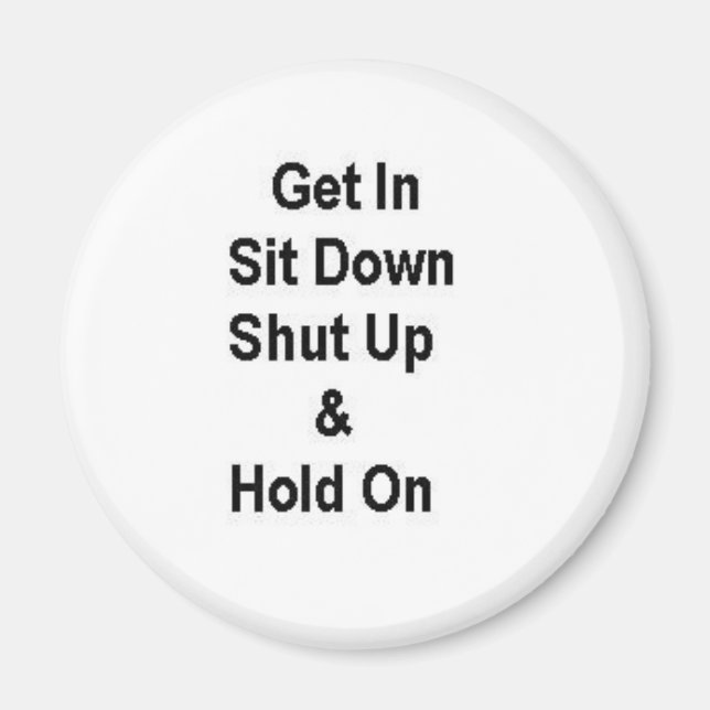 Get In Sit Down Shut Up & Hold On Magnet (Front)