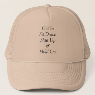 Get In Sit Down Shut Up & Hold On Trucker Hat