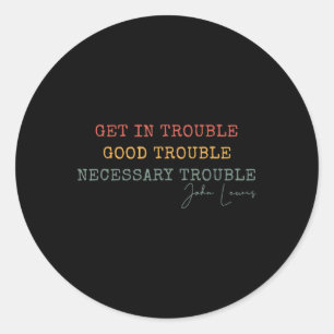Get In Trouble Good-trouble Necessary Trouble John Classic Round Sticker