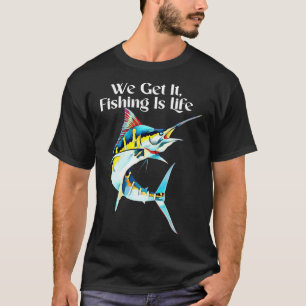 Get It Fishing Is Life T-Shirt