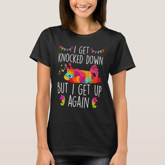 Get Knocked Down But Get Up Again Decorate Piñata T-Shirt (Front)