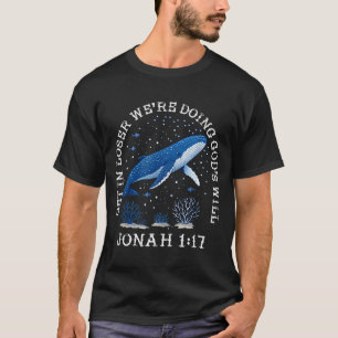 Get loser we're doing god's will jonah 1_17 christ T-Shirt