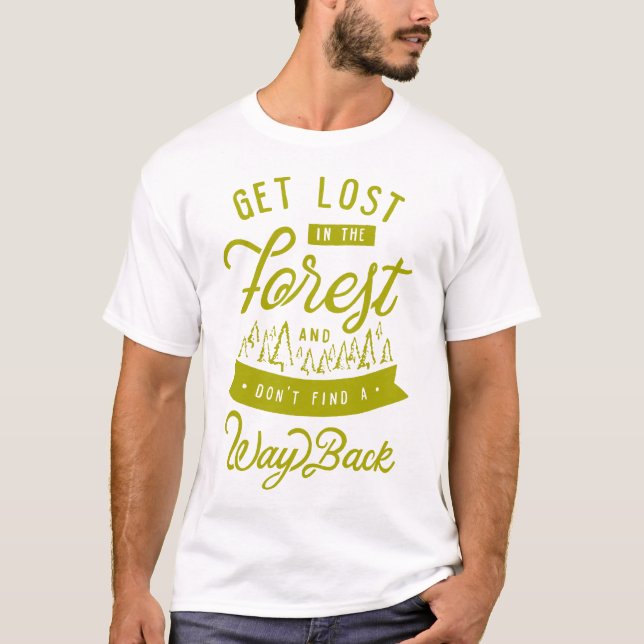Get Lost In The Forest And Don't Find A Way Back T-Shirt (Front)