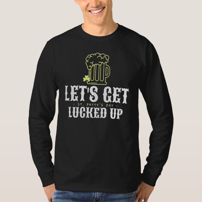 Get Lucked Up St Patrick's Day Drinking 1 T-Shirt (Front)