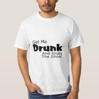 Get Me Drunk And Enjoy The Show T-Shirt
