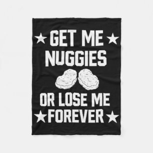 Get Me Nuggies Or Lose Me Forever Fleece Blanket