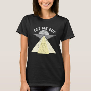 Get Me Out Extraterrestrial Ufo Conspiracy Alien   T-Shirt