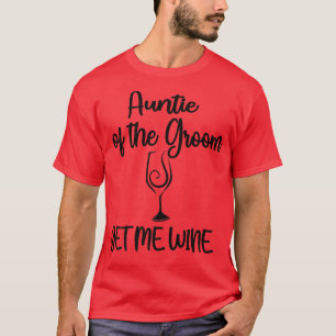 Get Me Wine Aunt Of The Groom Shower AuntieT-Shirt T-Shirt