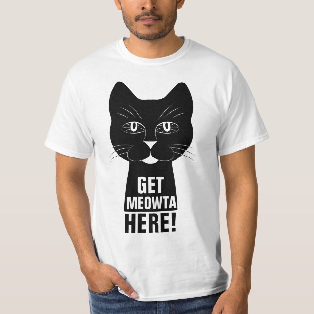 Get Meowta Here funny Cat T-Shirt (Front)