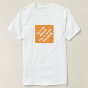 Get My Money From Your Mother Funny Dad Humourous T-Shirt