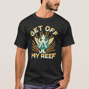 Get Off My Reef Octopus Cephalopod Squid Men Wome T-Shirt