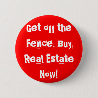 Get off the Fence. Buy Real Estate Now! 6 Cm Round Badge