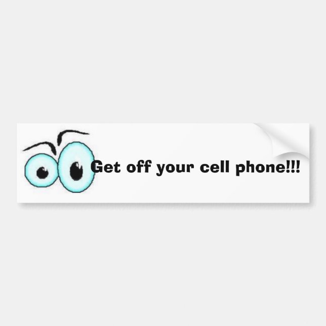 Get off your cell phone!!! bumper sticker (Front)