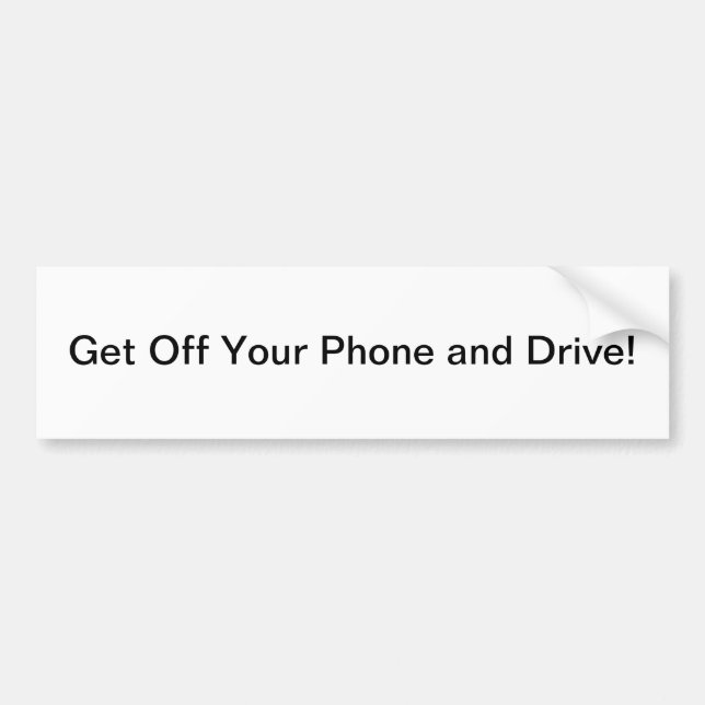 Get Off Your Phone and Drive! Bumper Sticker (Front)