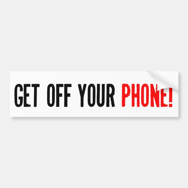 Get off your phone bumper sticker (Front)