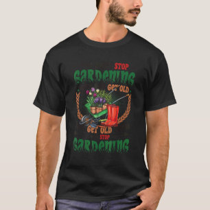 Get Old When You Stop Gardening Garden 3 T-Shirt