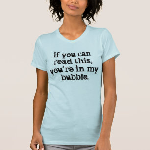 Get out of my bubble. T-Shirt