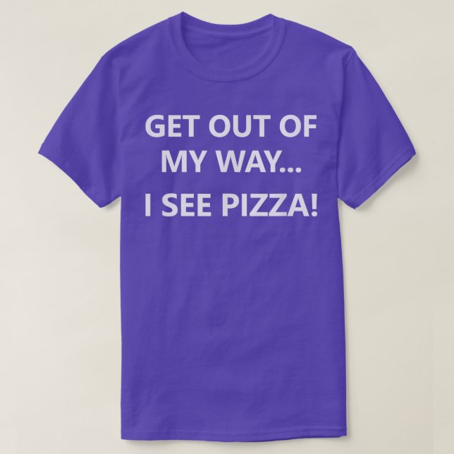 Get Out Of My Way I See Pizza, Funny, Jokes, Sarca T-Shirt (Design Front)