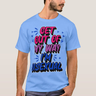 Get Out Of My Way I'm Bisexual Trendy Funny Bi Pri T-Shirt