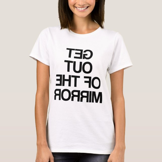 Get Out Of The Mirror T-Shirt (Front)