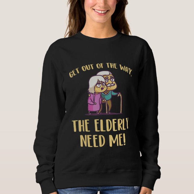 Get Out Of The Way The Elderly Need Me Caregiver C Sweatshirt (Front)