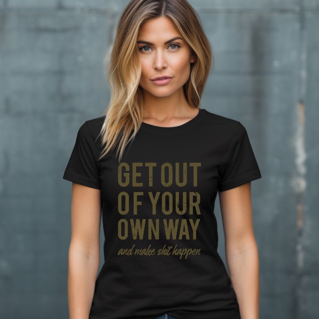 Get Out of Your Own Way T-Shirt (Creator Uploaded)