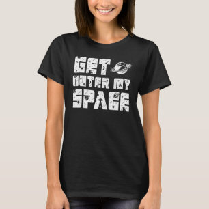 Get outer my space i Need Distance T-Shirt