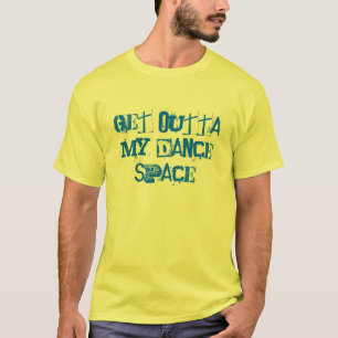 GET OUTTA MY DANCE SPACE T-Shirt