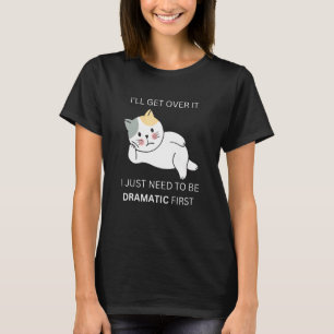 get over it dramatic kitty cat for drama queen T-Shirt