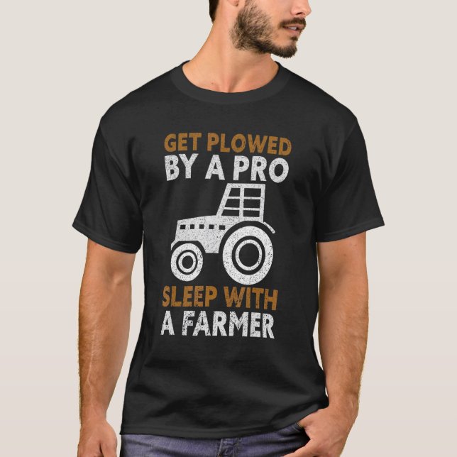 Get Ploughed By A Pro Sleep With A Farmer  Farmer T-Shirt (Front)