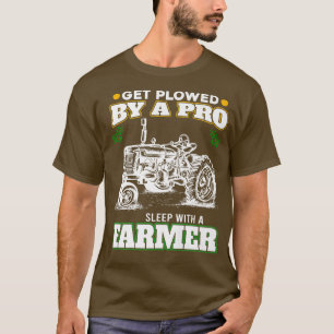 Get Ploughed By A Pro Sleep With A Farmer  Farming T-Shirt