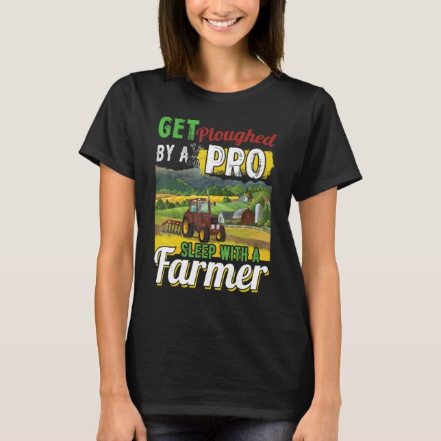 Get Ploughed By A Pro Sleep With A Farmer T-Shirt (Front)