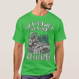 Get Ploughed By A Pro Sleep With A Farmer Tractor  T-Shirt