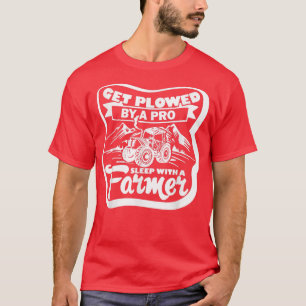 Get Ploughed By A Pro Sleep With A Farmer Tractor  T-Shirt