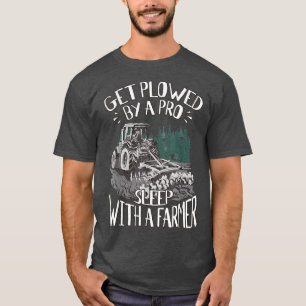 Get Ploughed By A Pro Sleep With A Farmer Tractor T-Shirt