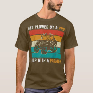 Get Ploughed By A Pro Sleep With A Farmer Tractor T-Shirt