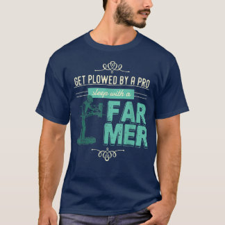 Get Plowed By A Pro Sleep With A Farmer Tractor Fa T-Shirt