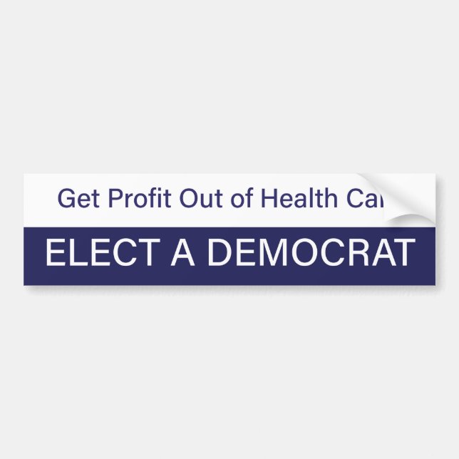 Get Profit Out of Health Care; Elect a Democrat Bumper Sticker (Front)