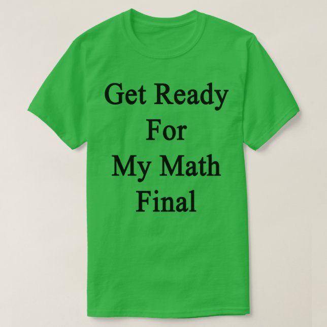 Get Ready For My Math Final  T-Shirt (Design Front)