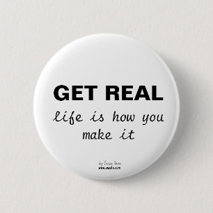 GET REAL, life is how you make it Button