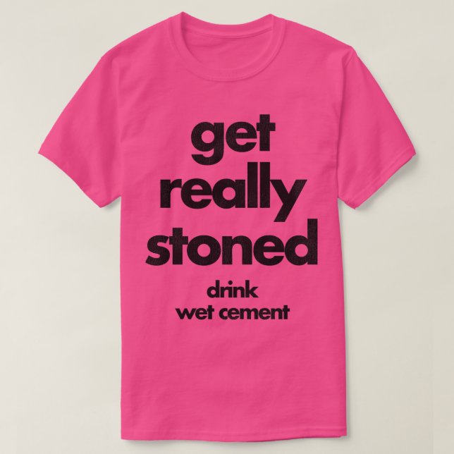 Get Really Stoned Drink Wet Cement T-Shirt (Design Front)